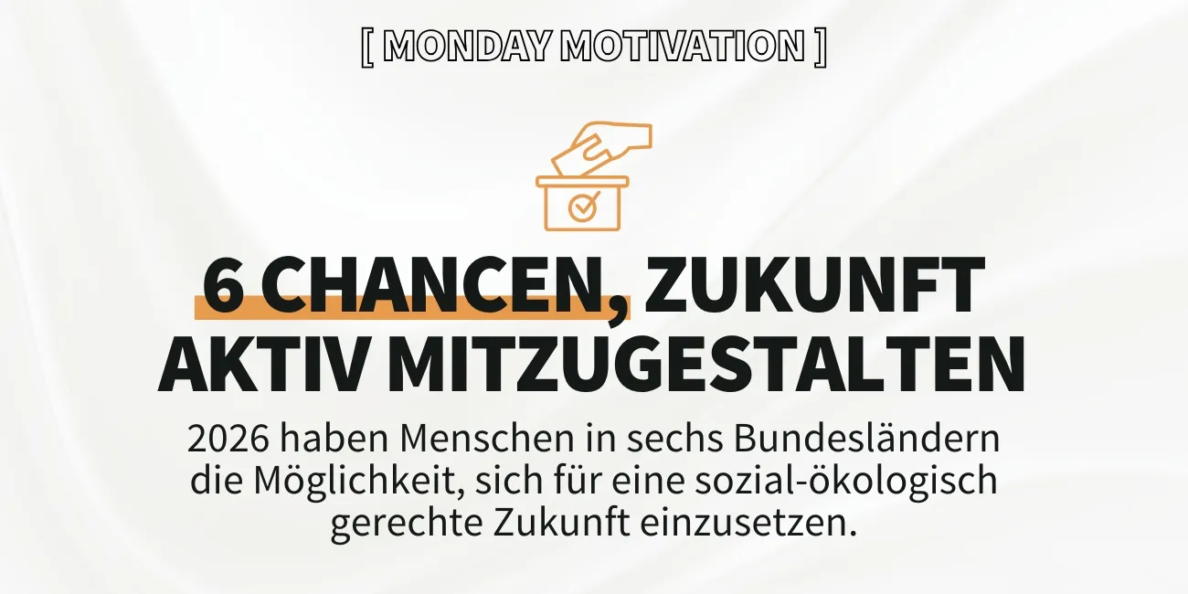 6 Chancen, Zukunft aktiv mitzugestalten: 2026 haben Menschen in sechs Bundesländern die Möglichkeit, sich für eine sozial-ökologisch gerechte Zukunft einzusetzen (#MondayMotivation)